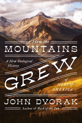 John Dvorak: How the Mountains Grew (2020, Pegasus Books)